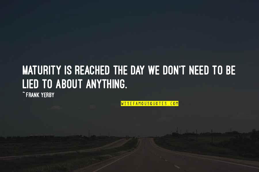 Maturity Quotes By Frank Yerby: Maturity is reached the day we don't need