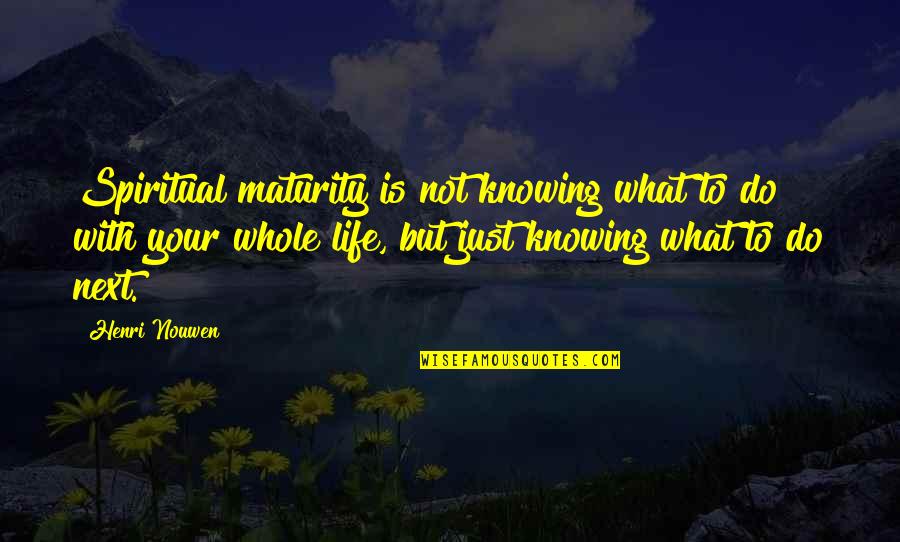 Maturity Quotes By Henri Nouwen: Spiritual maturity is not knowing what to do