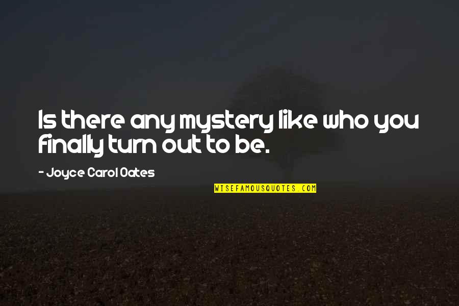 Maturity Quotes By Joyce Carol Oates: Is there any mystery like who you finally