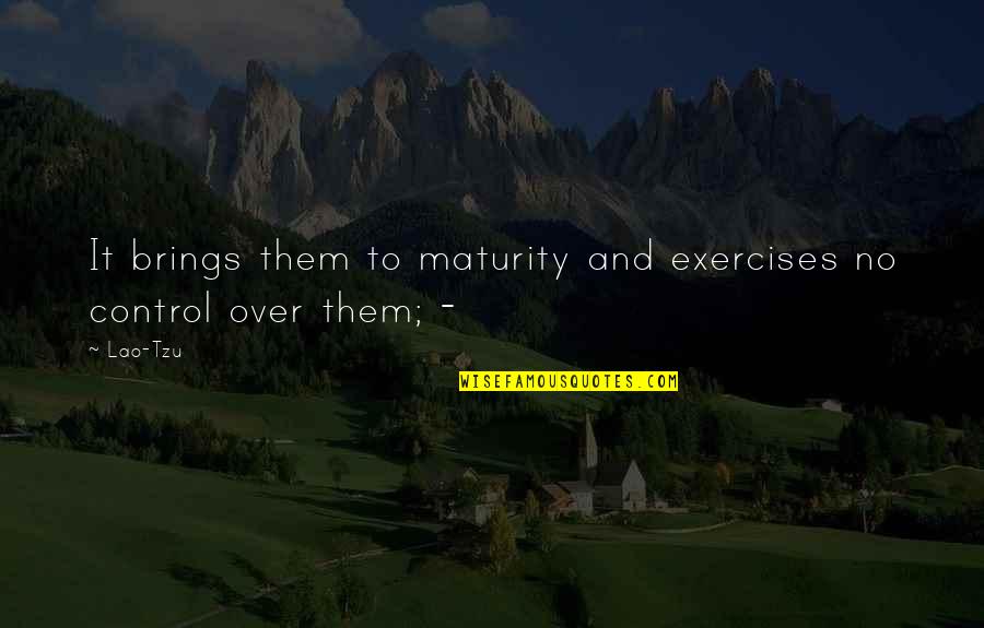 Maturity Quotes By Lao-Tzu: It brings them to maturity and exercises no