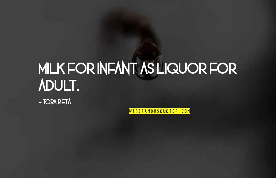 Maturity Quotes By Toba Beta: Milk for infant as liquor for adult.