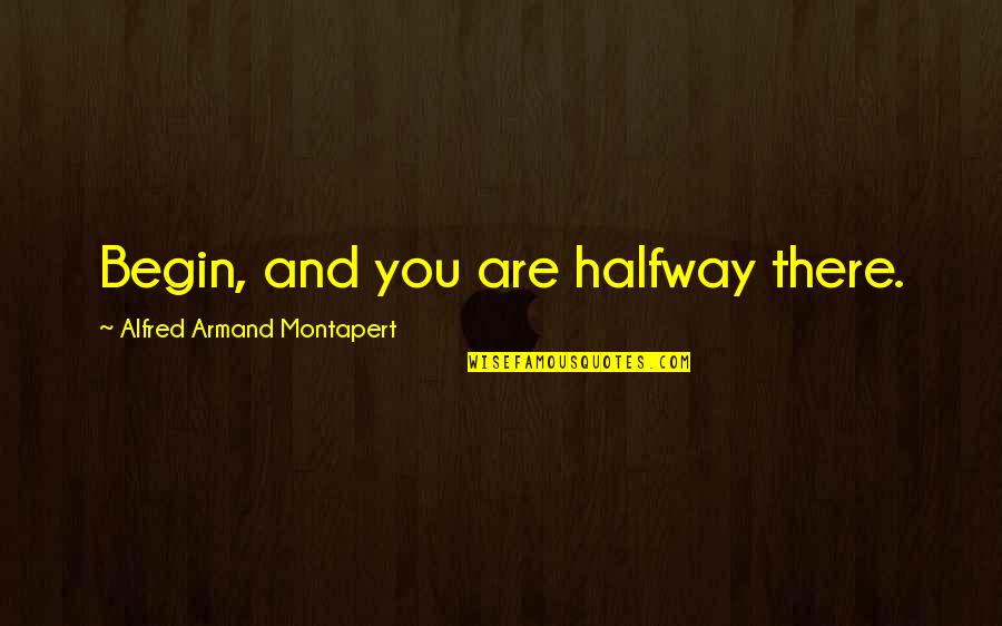 Maturity With Images Quotes By Alfred Armand Montapert: Begin, and you are halfway there.