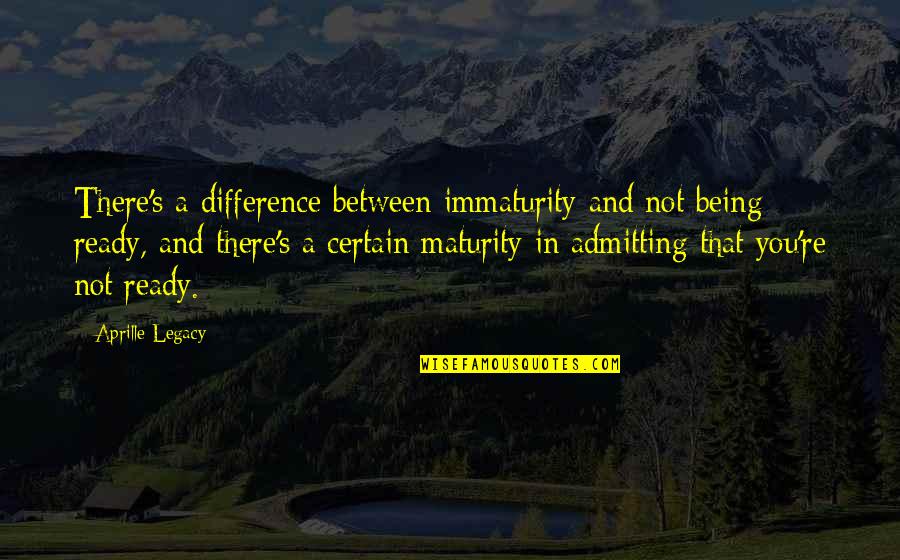 Maturity's Quotes By Aprille Legacy: There's a difference between immaturity and not being