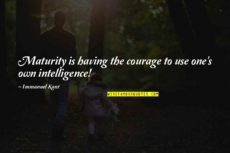 Maturity's Quotes By Immanuel Kant: Maturity is having the courage to use one's