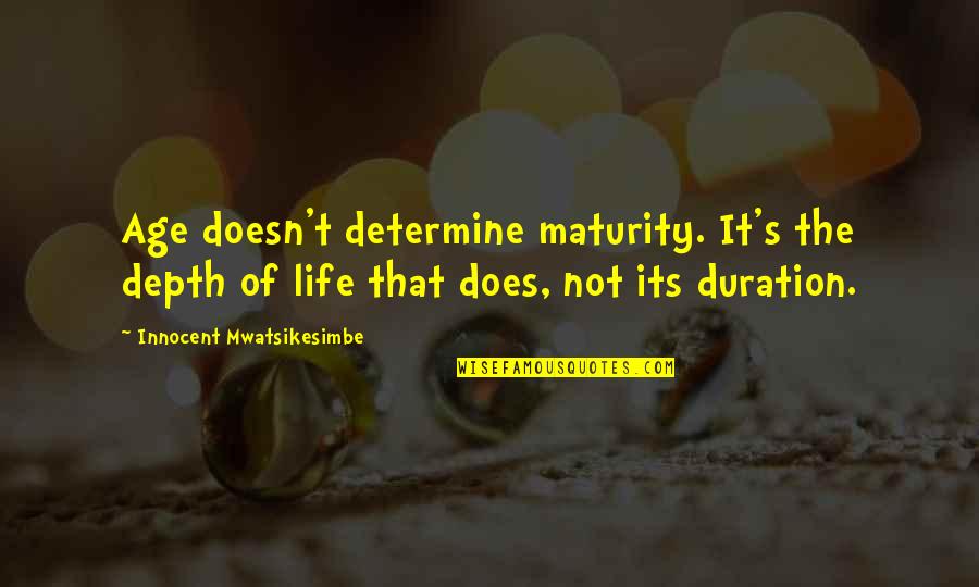 Maturity's Quotes By Innocent Mwatsikesimbe: Age doesn't determine maturity. It's the depth of