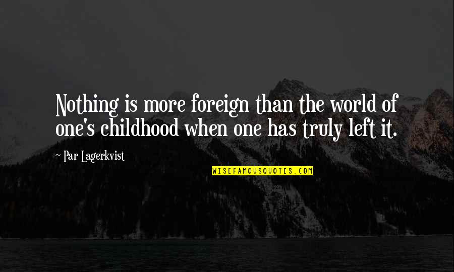 Maturity's Quotes By Par Lagerkvist: Nothing is more foreign than the world of