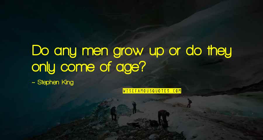 Maturity's Quotes By Stephen King: Do any men grow up or do they