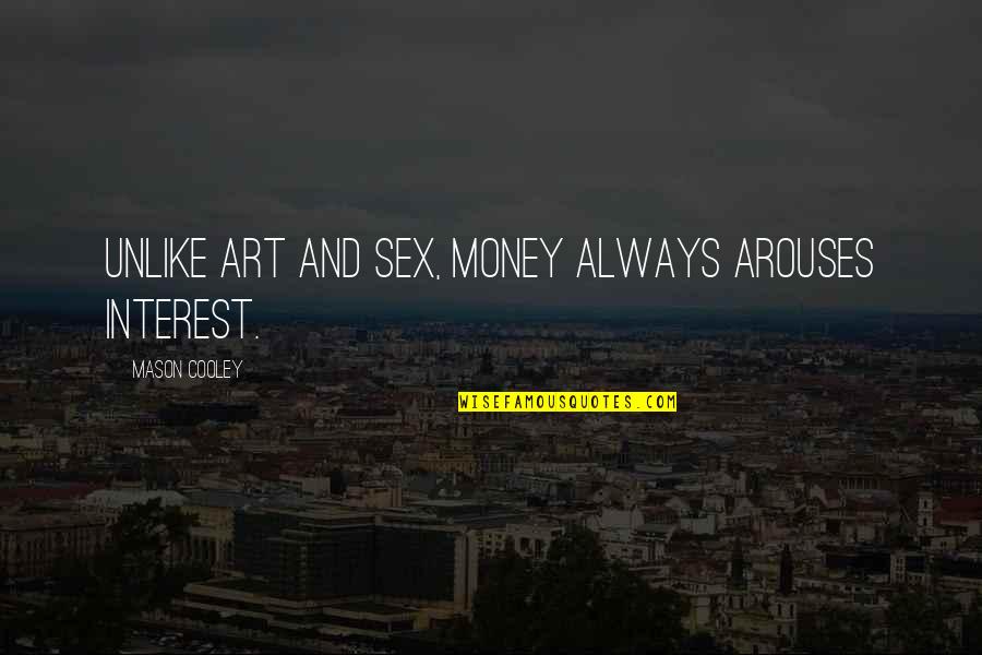 Maturization Quotes By Mason Cooley: Unlike art and sex, money always arouses interest.