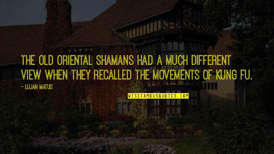 Matus Quotes By Lujan Matus: The old Oriental shamans had a much different