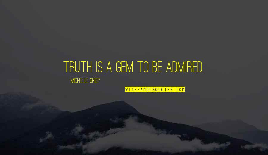 Matus Quotes By Michelle Griep: Truth is a gem to be admired. Matus Quotes By Michelle Griep: Truth is a gem to be admired.