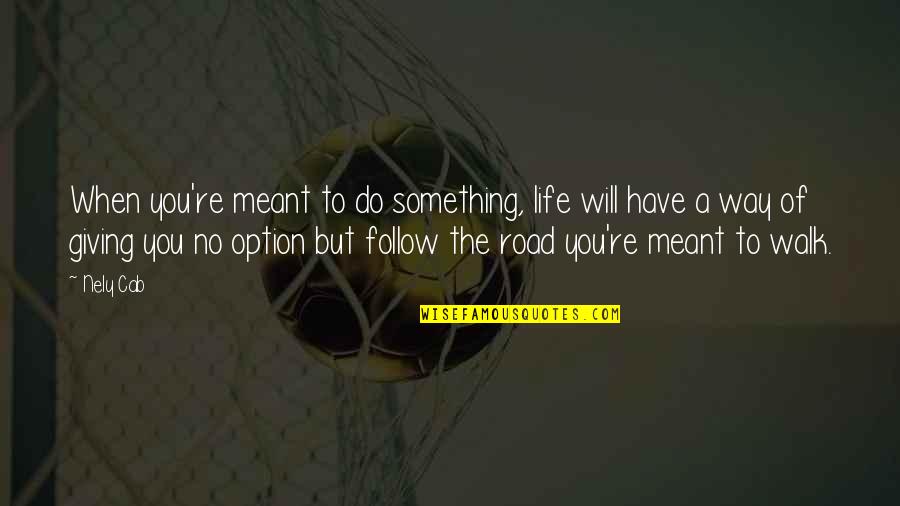 Matus Valent Quotes By Nely Cab: When you're meant to do something, life will Matus Valent Quotes By Nely Cab: When you're meant to do something, life will