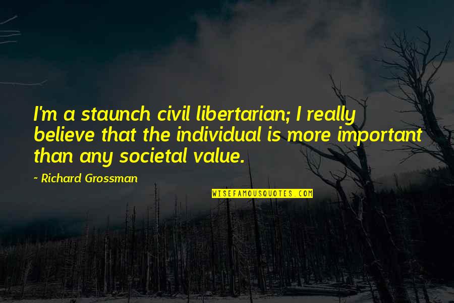 Matus Valent Quotes By Richard Grossman: I'm a staunch civil libertarian; I really believe Matus Valent Quotes By Richard Grossman: I'm a staunch civil libertarian; I really believe