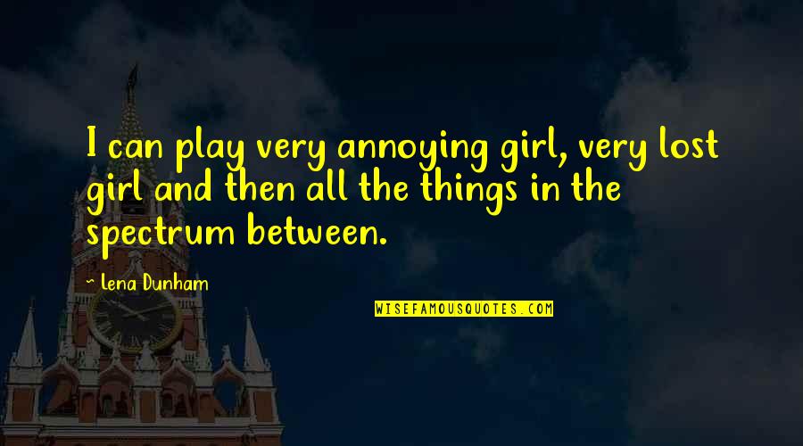 Matus Winery Quotes By Lena Dunham: I can play very annoying girl, very lost