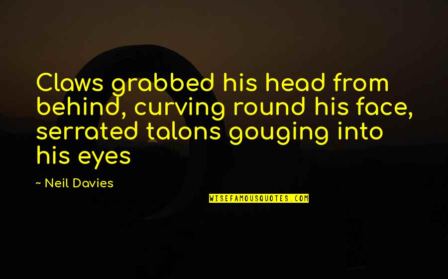 Matus Winery Quotes By Neil Davies: Claws grabbed his head from behind, curving round