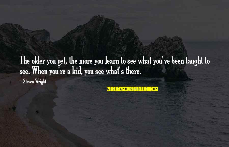 Matus Winery Quotes By Steven Wright: The older you get, the more you learn