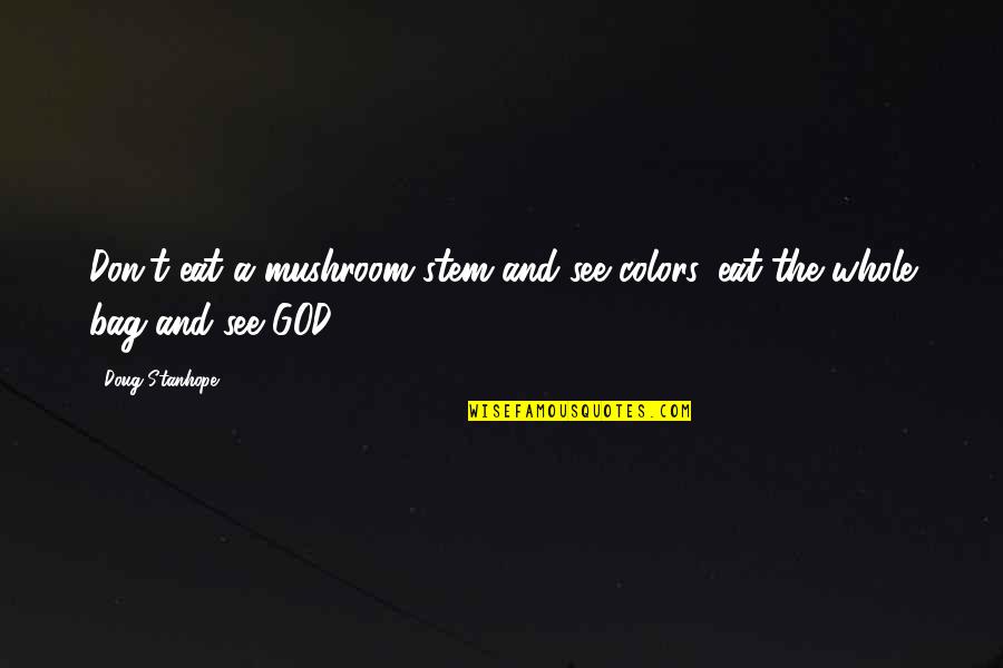 Matuschik Quotes By Doug Stanhope: Don't eat a mushroom stem and see colors,