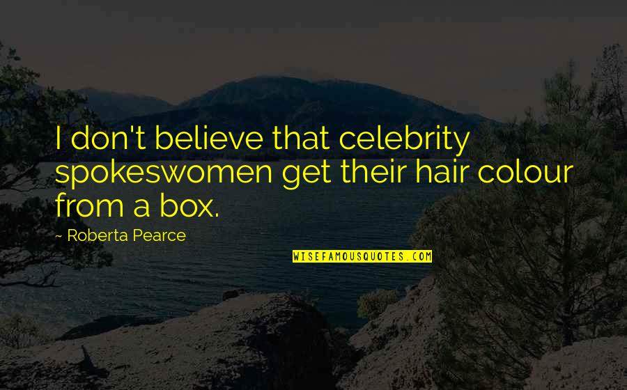 Matuschka Doll Quotes By Roberta Pearce: I don't believe that celebrity spokeswomen get their