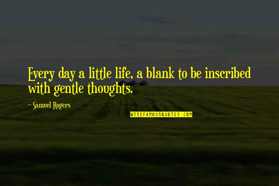 Matusevich Family Quotes By Samuel Rogers: Every day a little life, a blank to