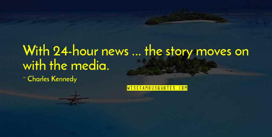 Matusiak Texas Quotes By Charles Kennedy: With 24-hour news ... the story moves on Matusiak Texas Quotes By Charles Kennedy: With 24-hour news ... the story moves on