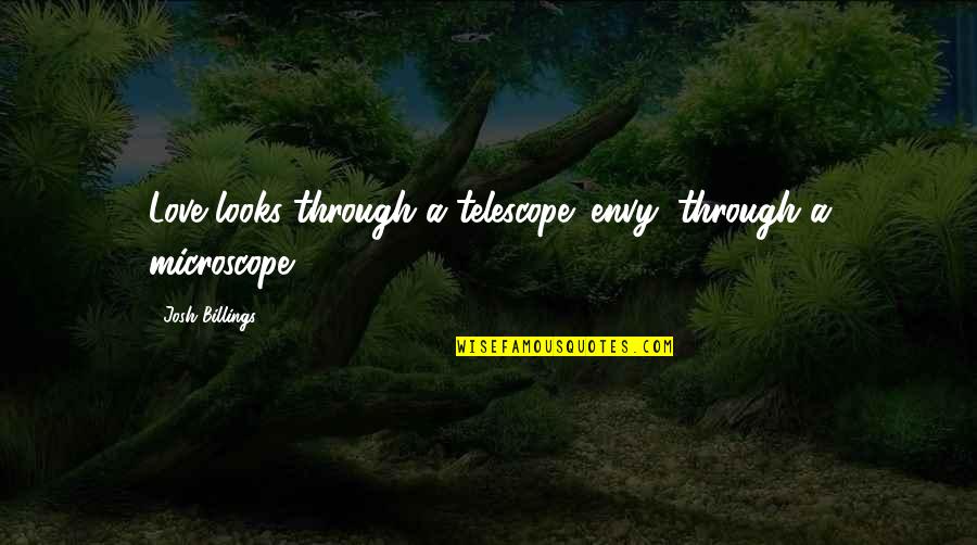 Matusiak Texas Quotes By Josh Billings: Love looks through a telescope; envy, through a Matusiak Texas Quotes By Josh Billings: Love looks through a telescope; envy, through a