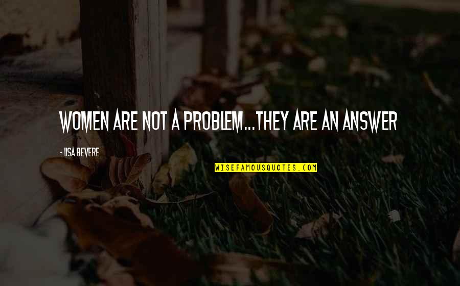 Matuska Taxidermy Quotes By Lisa Bevere: Women are not a problem...they are an answer