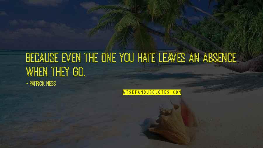 Matuszczak Law Quotes By Patrick Ness: Because even the one you hate leaves an