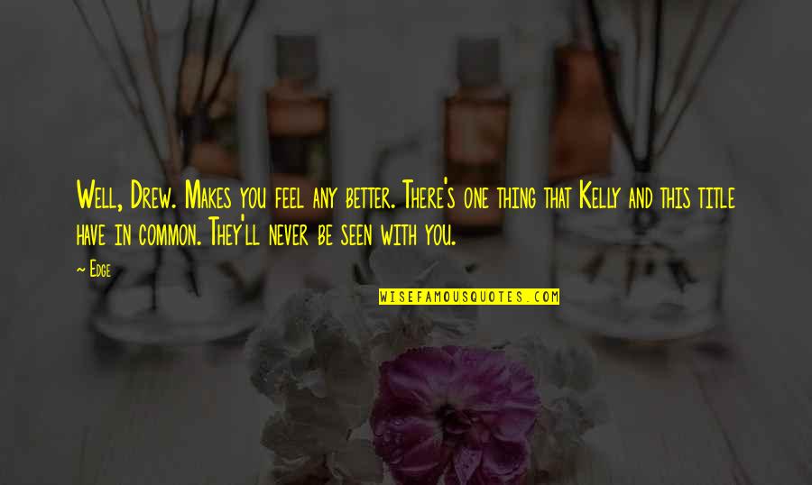 Matutina Para Quotes By Edge: Well, Drew. Makes you feel any better. There's Matutina Para Quotes By Edge: Well, Drew. Makes you feel any better. There's
