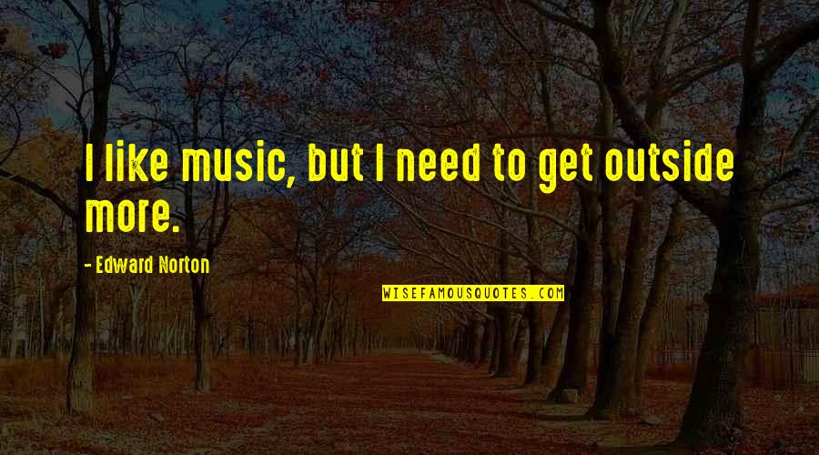 Matutina Para Quotes By Edward Norton: I like music, but I need to get Matutina Para Quotes By Edward Norton: I like music, but I need to get