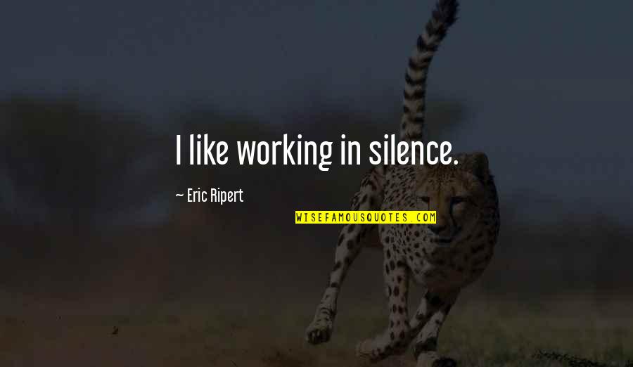 Matutina Para Quotes By Eric Ripert: I like working in silence. Matutina Para Quotes By Eric Ripert: I like working in silence.