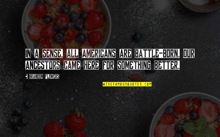 Matutina Quotes By Brandon Flowers: In a sense, all Americans are battle-born. Our