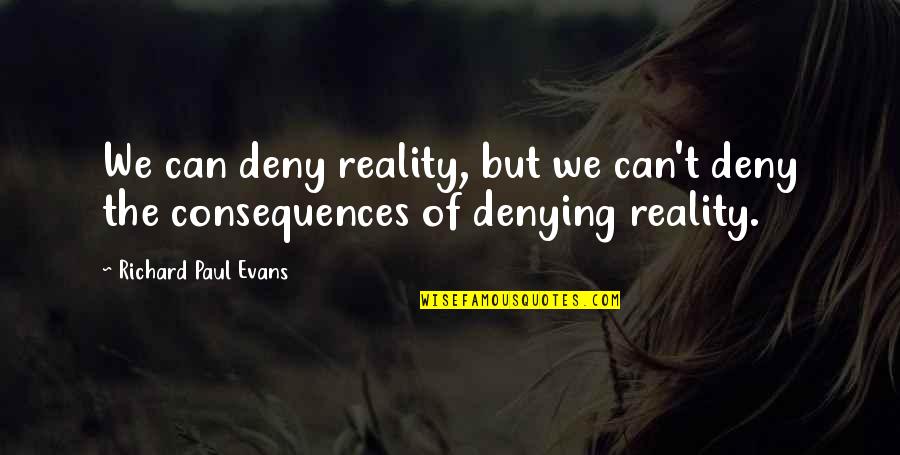 Matutina Quotes By Richard Paul Evans: We can deny reality, but we can't deny