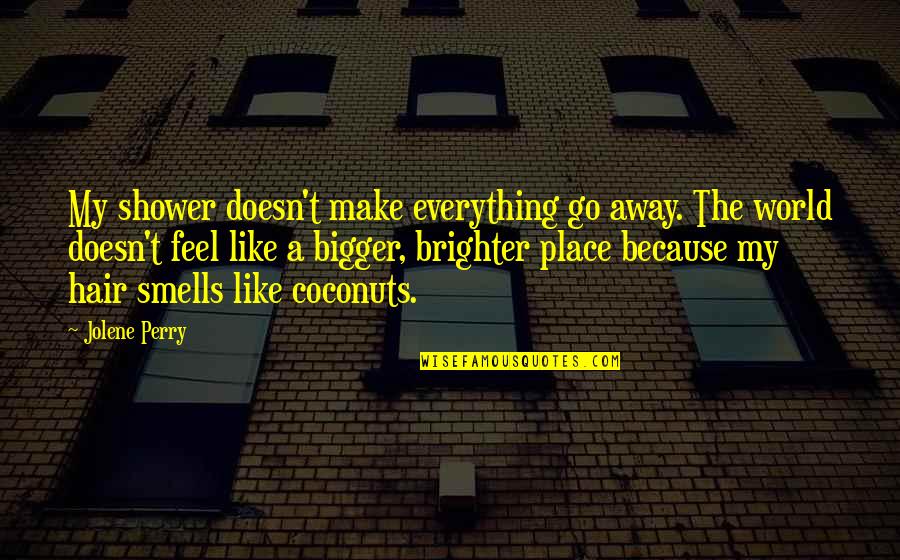 Matuto Kang Magpahalaga Quotes By Jolene Perry: My shower doesn't make everything go away. The