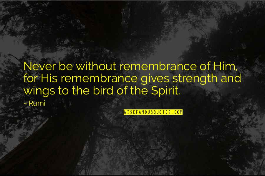 Matuto Kang Magpahalaga Quotes By Rumi: Never be without remembrance of Him, for His Matuto Kang Magpahalaga Quotes By Rumi: Never be without remembrance of Him, for His