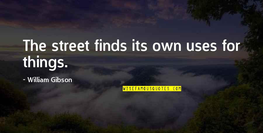 Matuto Kang Magpahalaga Quotes By William Gibson: The street finds its own uses for things. Matuto Kang Magpahalaga Quotes By William Gibson: The street finds its own uses for things.