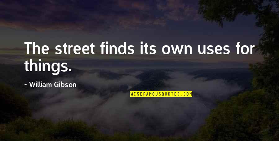 Matuto Kang Magpahalaga Quotes By William Gibson: The street finds its own uses for things.