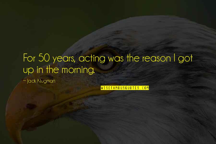 Matvei Guskov Quotes By Jack Klugman: For 50 years, acting was the reason I Matvei Guskov Quotes By Jack Klugman: For 50 years, acting was the reason I