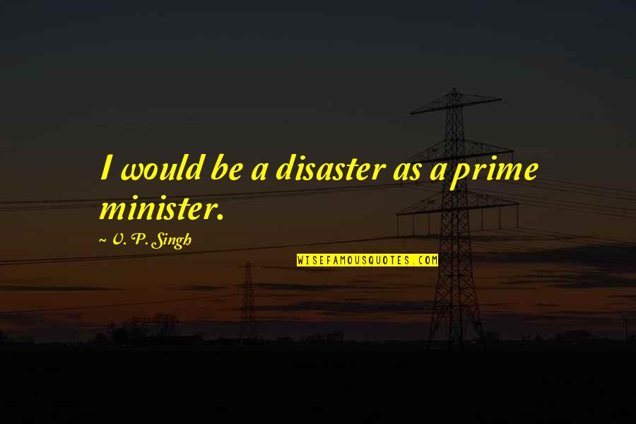 Matvei Morozov Quotes By V. P. Singh: I would be a disaster as a prime Matvei Morozov Quotes By V. P. Singh: I would be a disaster as a prime