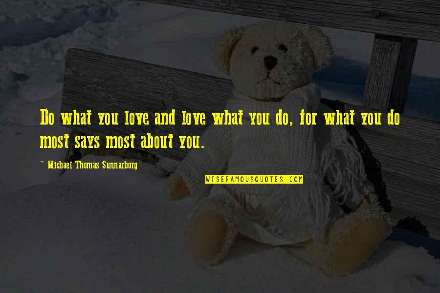 Matveyevna Quotes By Michael Thomas Sunnarborg: Do what you love and love what you Matveyevna Quotes By Michael Thomas Sunnarborg: Do what you love and love what you