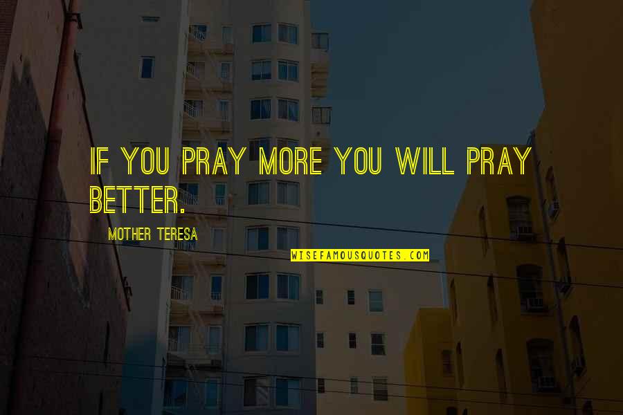Matvienko Ballet Quotes By Mother Teresa: If you pray more you will pray better.