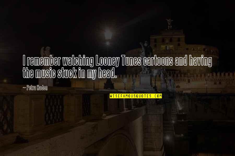 Matweyew Quotes By Petra Haden: I remember watching Looney Tunes cartoons and having