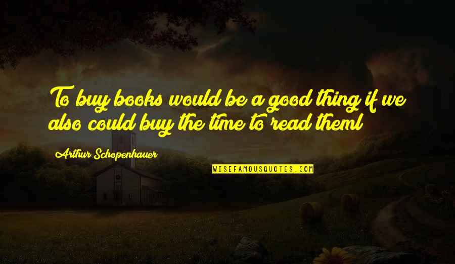 Matya Quotes By Arthur Schopenhauer: To buy books would be a good thing Matya Quotes By Arthur Schopenhauer: To buy books would be a good thing