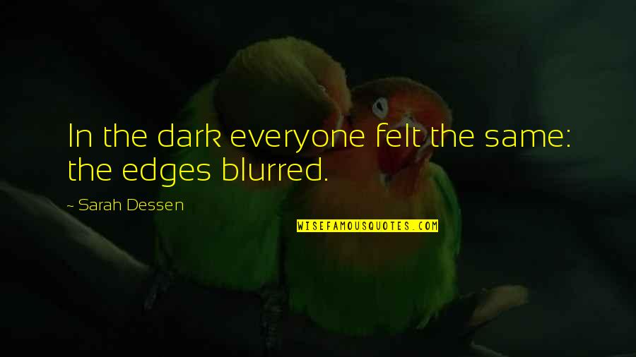 Matyas Quotes By Sarah Dessen: In the dark everyone felt the same: the Matyas Quotes By Sarah Dessen: In the dark everyone felt the same: the