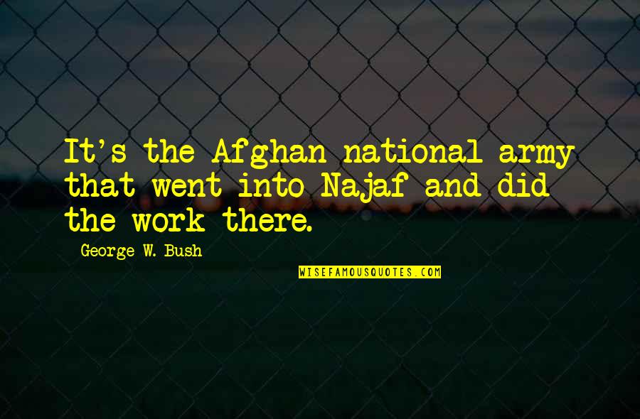 Matyia Quotes By George W. Bush: It's the Afghan national army that went into