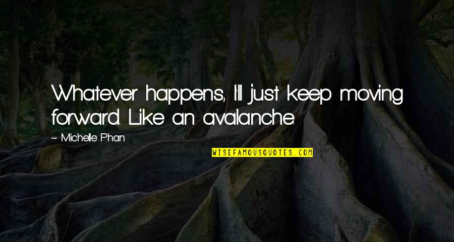 Matyia Quotes By Michelle Phan: Whatever happens, I'll just keep moving forward. Like