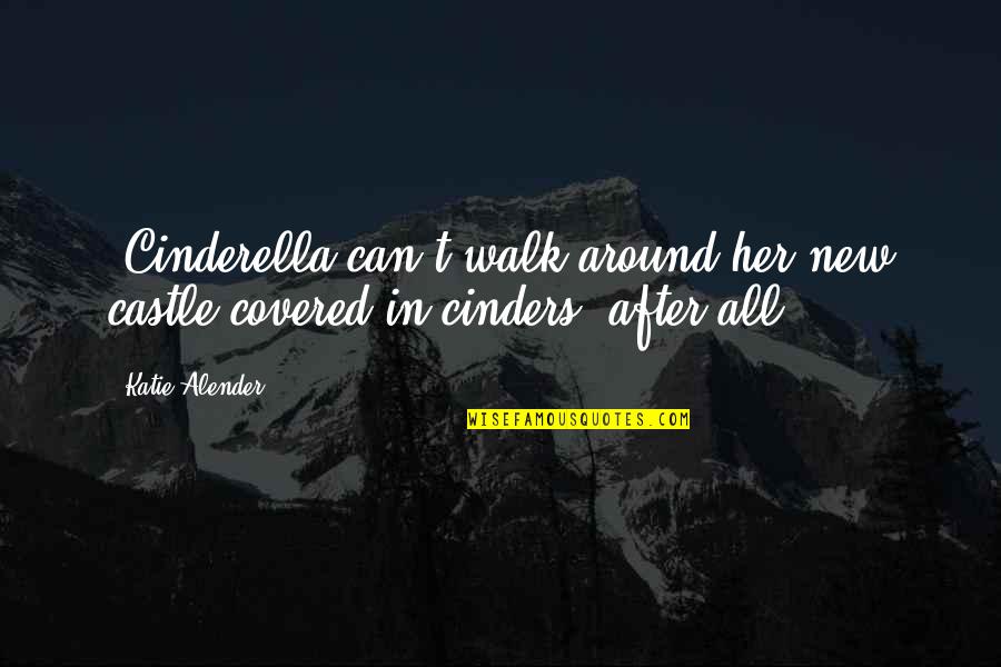 Matyiga Quotes By Katie Alender: (Cinderella can't walk around her new castle covered