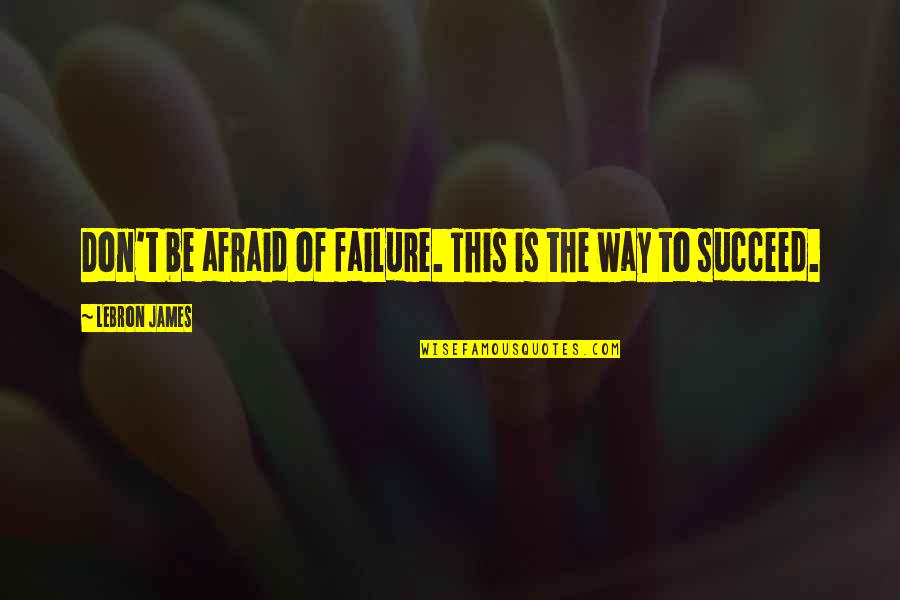 Matylda Konecka Quotes By LeBron James: Don't be afraid of failure. This is the