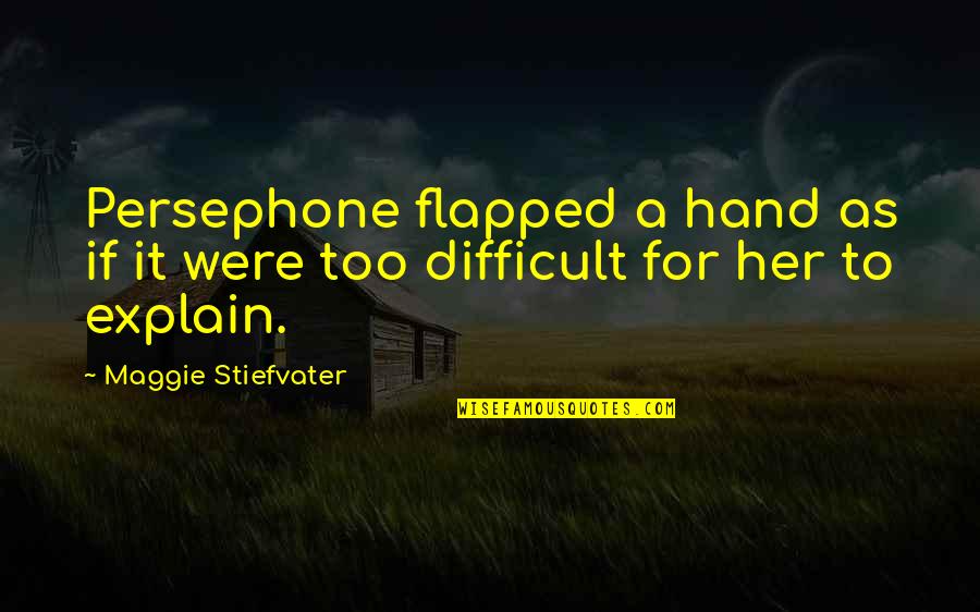 Matylda Stuhr Quotes By Maggie Stiefvater: Persephone flapped a hand as if it were