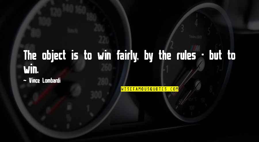 Matzah Ball Quotes By Vince Lombardi: The object is to win fairly, by the Matzah Ball Quotes By Vince Lombardi: The object is to win fairly, by the