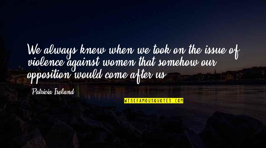 Matzah Pizza Quotes By Patricia Ireland: We always knew when we took on the Matzah Pizza Quotes By Patricia Ireland: We always knew when we took on the