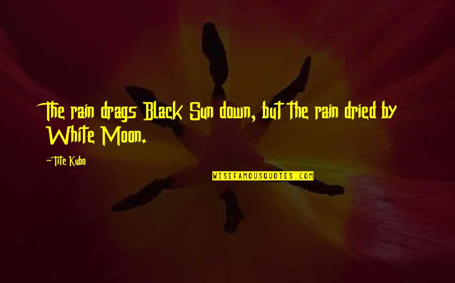 Matzak Excavating Quotes By Tite Kubo: The rain drags Black Sun down, but the